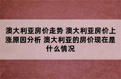 澳大利亚房价走势 澳大利亚房价上涨原因分析 澳大利亚的房价现在是什么情况